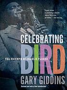 Celebrating Bird : the triumph of Charlie Parker