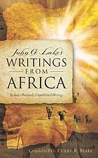 John G. Lake's writings from Africa : includes previously unpublished writings
