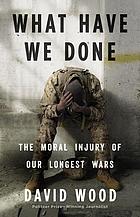 What have we done : the moral injury of our longest wars