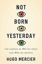 book cover for Not born yesterday : the science of who we trust and what we believe