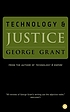 Technology and justice by  George Parkin Grant 