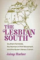 The lesbian South : southern feminists, the women in print movement, and the queer literary canon