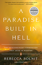 A Paradise Built In Hell: The Extraordinary Communities that Arise in Disaster.