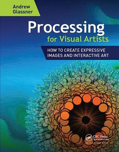 PROCESSING FOR VISUAL ARTISTS : how to create expressive images and ...