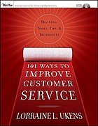 101 Ways to Improve Customer Service : Training, Tools, Tips, and Techniques