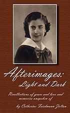 Afterimages : light and dark : recollections of grace and love, and memories unspoken of