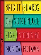 BRIGHT SHARDS OF SOMEPLACE ELSE : stories.
