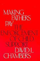 Making fathers pay : the enforcement of child support