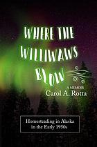 Where the williwaws blow : homesteading in Alaska in the early 1950s : a memoir