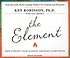 The element: how finding your passion changes... Auteur: Ken Robinson