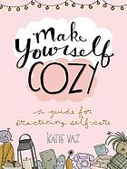 Make yourself cozy : a guide for practicing self -care