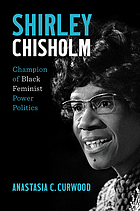 Front cover image for Shirley Chisholm : champion of Black feminist power politics