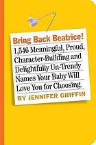 Bring Back Beatrice 1 108 Baby Names With Meaning Character A Little Bit Of Attitude Ebook 11 Worldcat Org