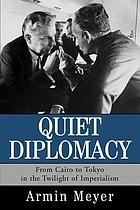 Quiet diplomacy : from Cairo to Tokyo in the twilight of imperialism