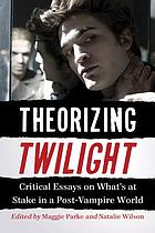 Theorizing Twilight : critical essays on what's at stake in a post-vampire world
