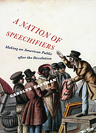 A Nation of Speechifiers: Making an American Public After the Revolution