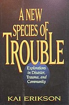 A new species of trouble : explorations in disaster, trauma, and community