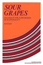 Sour grapes : studies in the subversion of rationality