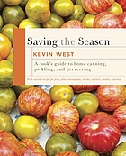 Saving the season : a cook's guide to home canning, pickling, and preserving