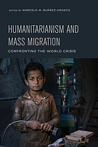 Humanitarianism and mass migration : confronting the world crisis