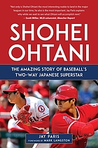 Shohei Ohtani : the amazing story of baseball's two-way Japanese superstar