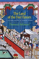 The land of the five flavors : a cultural history of Chinese cuisine