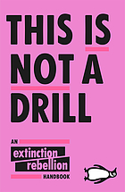 This is not a drill : an Extinction Rebellion handbook