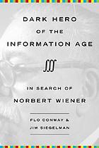 Dark hero of the information age : in search of Norbert Wiener, the father of cybernetics