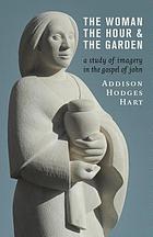 The woman, the hour, and the garden : a study of imagery in the gospel of John