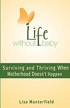 Life without baby : surviving and thriving when motherhood doesn't happen