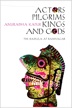 Actors, pilgrims, kings, and gods : the Ramlila at Ramnagar