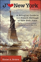 J'aime New York : a bilingual guide to the French heritage of New York State = Guide bilingue de l'héritage français de l'état de New York