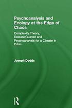 Psychoanalysis and ecology at the edge of chaos : complexity theory, Deleuze/Guattari and psychoanalysis for a climate in crisis
