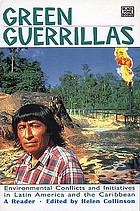 Green guerrillas : environmental conflicts and initiatives in Latin America and the Caribbean ; a reader