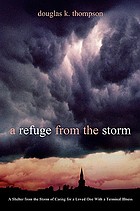 A refuge from the storm : a shelter from the storm of caring for a loved one with a terminal illness