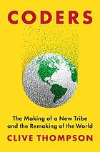 Coders : the making of a new tribe and the remaking of the world