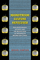 Mainstream culture refocused : television drama, society, and the production of meaning in reform-era China
