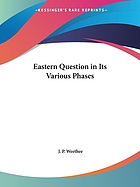 The Eastern question, in its various phases : Egyptian, British, Russian, Ottoman, Hebrew, American, and Messianic