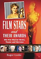 Film stars and their awards : who won what for movies, theater and television