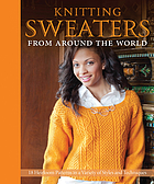 Knitting sweaters from around the world : 18 heirloom patterns in a variety of styles and techniques