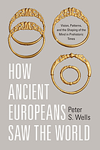 How ancient Europeans saw the world : vision, patterns, and the shaping of the mind in prehistoric times