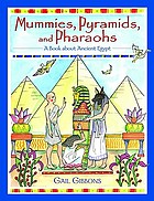 Mummies, pyramids, and pharaohs : a book about ancient Egypt