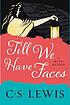 Till we have faces : a myth retold by C  S Lewis