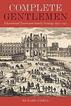 Complete gentlemen : educational travel and family strategy, 1650-1750