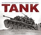 Tank : 100 years of the world's most important armored military vehicle