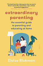 Extraordinary parenting : the essential guide to parenting and educating at home