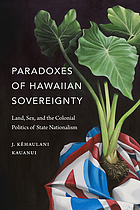 Paradoxes of Hawaiian sovereignty : land, sex, and the colonial politics of state nationalism