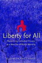 Liberty for All : Reclaiming Individual Privacy in a New Era of Public Morality
