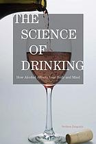The science of drinking : how alcohol affects your body and mind