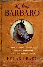 My guy Barbaro : a jockey's journey through love, triumph, and heartbreak with America's favorite horse
